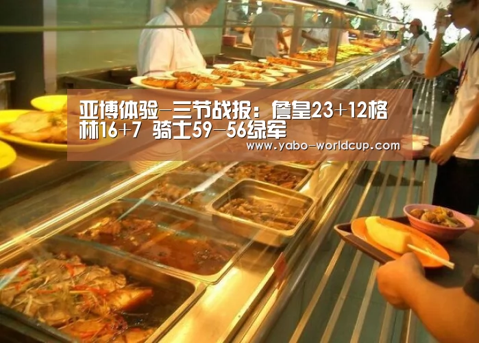 亚博体验-三节战报:詹皇23+12格林16+7 骑士59-56绿军(图1) 亚博入口